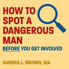 How to Spot a Dangerous Man Before You Get Involved Audiobook, by Sandra L. Brown