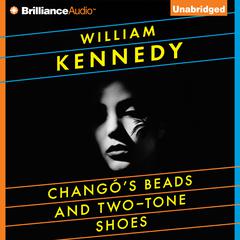 Chango's Beads and Two-Tone Shoes Audiobook, by William Kennedy
