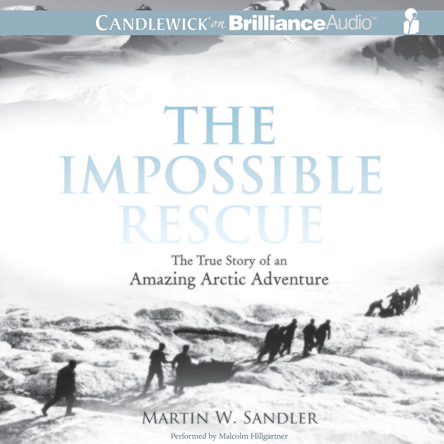 The Impossible Rescue: The True Story of an Amazing Arctic Adventure Audiobook, by Martin W. Sandler
