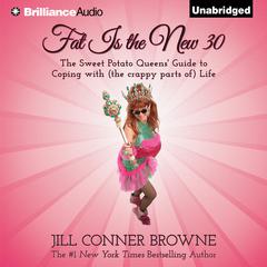 Fat Is the New 30: The Sweet Potato Queens Guide to Coping with (the crappy parts of) Life Audiobook, by Jill Conner Browne