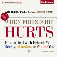 When Friendship Hurts: How to Deal with Friends Who Betray, Abandon, or Wound You Audiobook, by Jan Yager