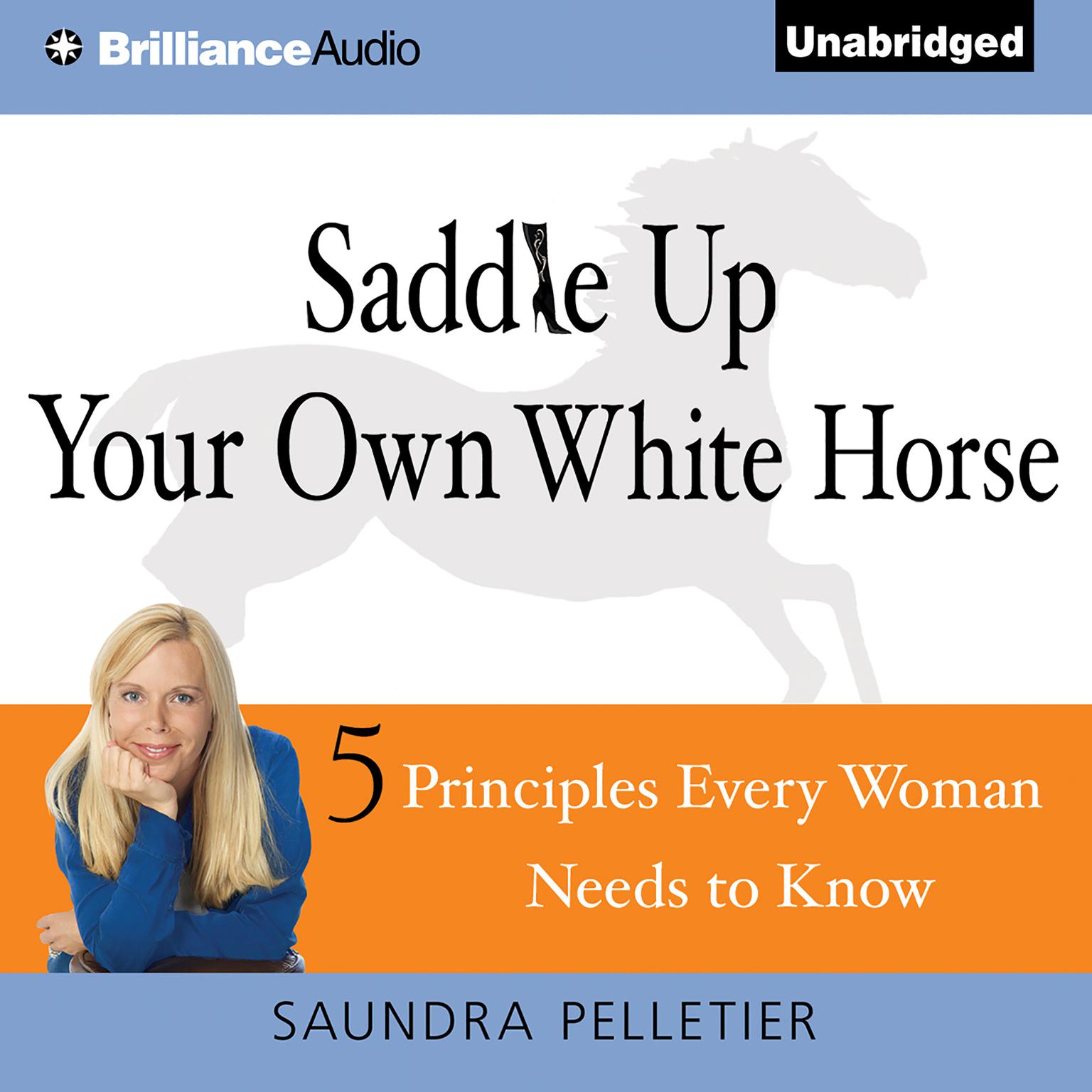 Saddle Up Your Own White Horse: 5 Principles Every Woman Needs to Know Audiobook, by Saundra Pelletier