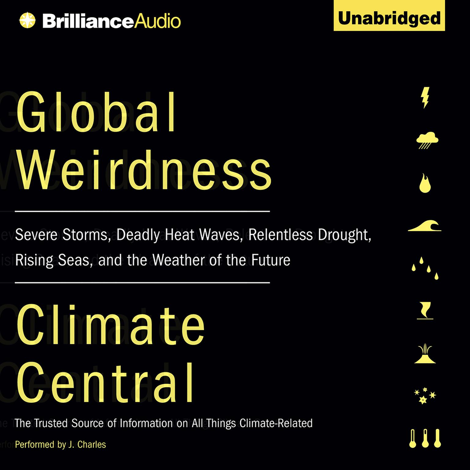 Global Weirdness: Severe Storms, Deadly Heat Waves, Relentless Drought, Rising Seas, and the Weather of the Future Audiobook, by Climate Central
