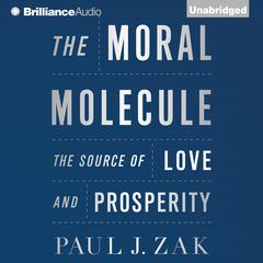 The Moral Molecule: The Source of Love and Prosperity Audiobook, by Paul J. Zak