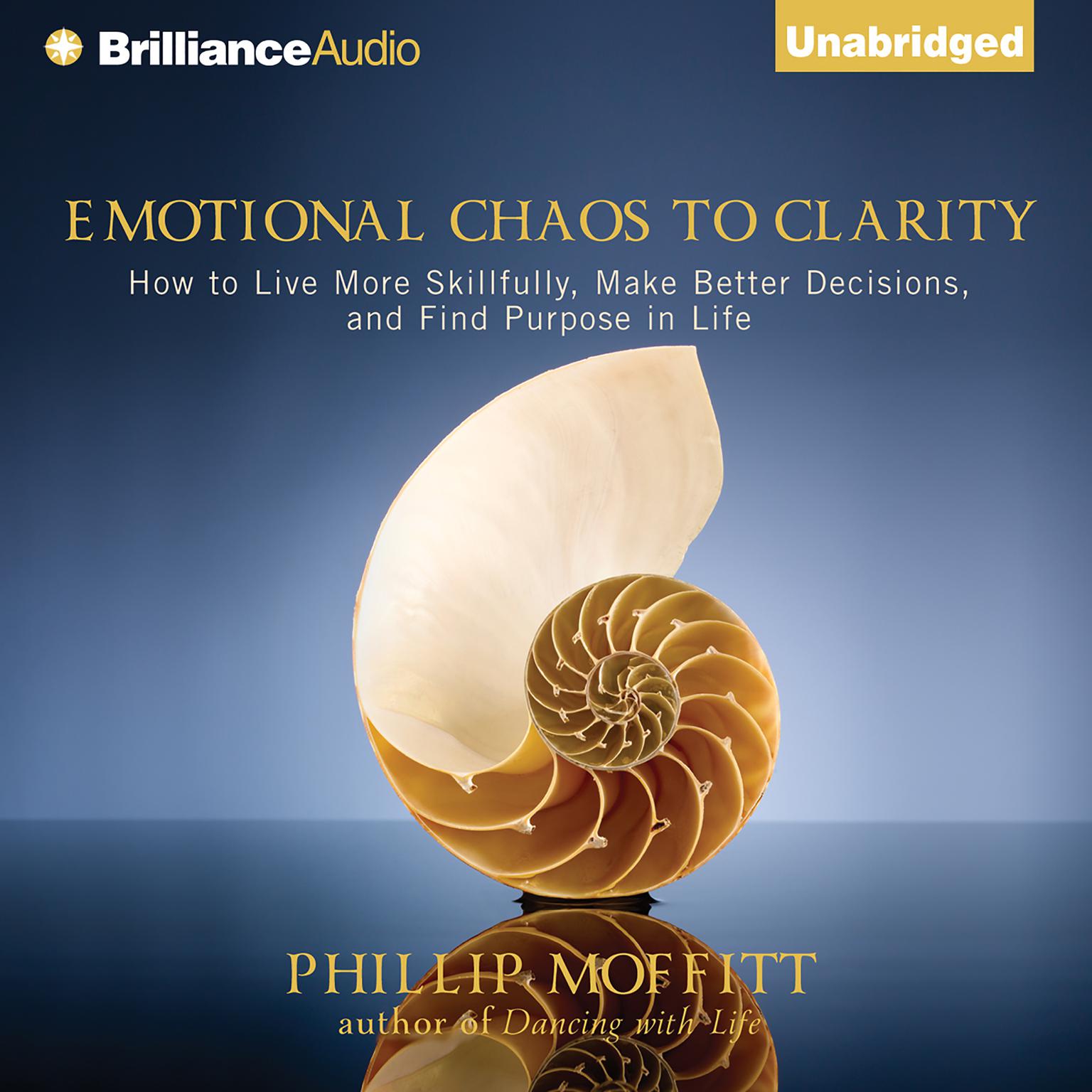 Emotional Chaos to Clarity: How to Live More Skillfully, Make Better Decisions, and Find Purpose in Life Audiobook, by Phillip Moffitt