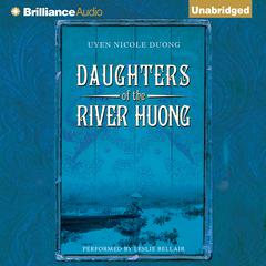 Daughters Of The River Huong: Stories of a Vietnamese Royal Concubine and Her Descendants Audiobook, by Uyen Nicole Duong