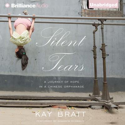 Silent Tears: A Journey Of Hope In A Chinese Orphanage Audiobook, by Kay Bratt