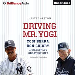Driving Mr. Yogi: Yogi Berra, Ron Guidry, and Baseball's Greatest Gift Audiobook, by Harvey Araton