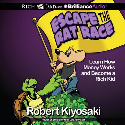 Escape the Rat Race: Learn How Money Works and Become a Rich Kid Audiobook, by Robert T. Kiyosaki