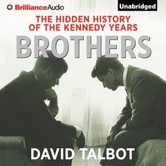 Brothers: The Hidden History of the Kennedy Years Audiobook, by David Talbot