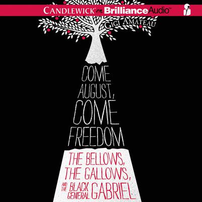 Come August, Come Freedom: The Bellows, The Gallows, and The Black General Gabriel Audiobook, by Gigi Amateau