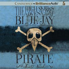 The High-Skies Adventures of Blue Jay the Pirate Audiobook, by Scott Nash
