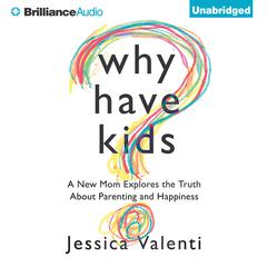 Why Have Kids?: A New Mom Explores the Truth About Parenting and Happiness Audiobook, by Jessica Valenti