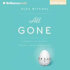 All Gone: A Memoir of My Mother's Dementia. With Refreshments Audiobook, by Alex Witchel