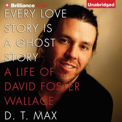 Every Love Story Is a Ghost Story: A Life of David Foster Wallace Audiobook, by 