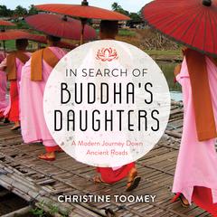 In Search of Buddhas Daughters: A Modern Journey Down Ancient Roads Audiobook, by Christine Toomey