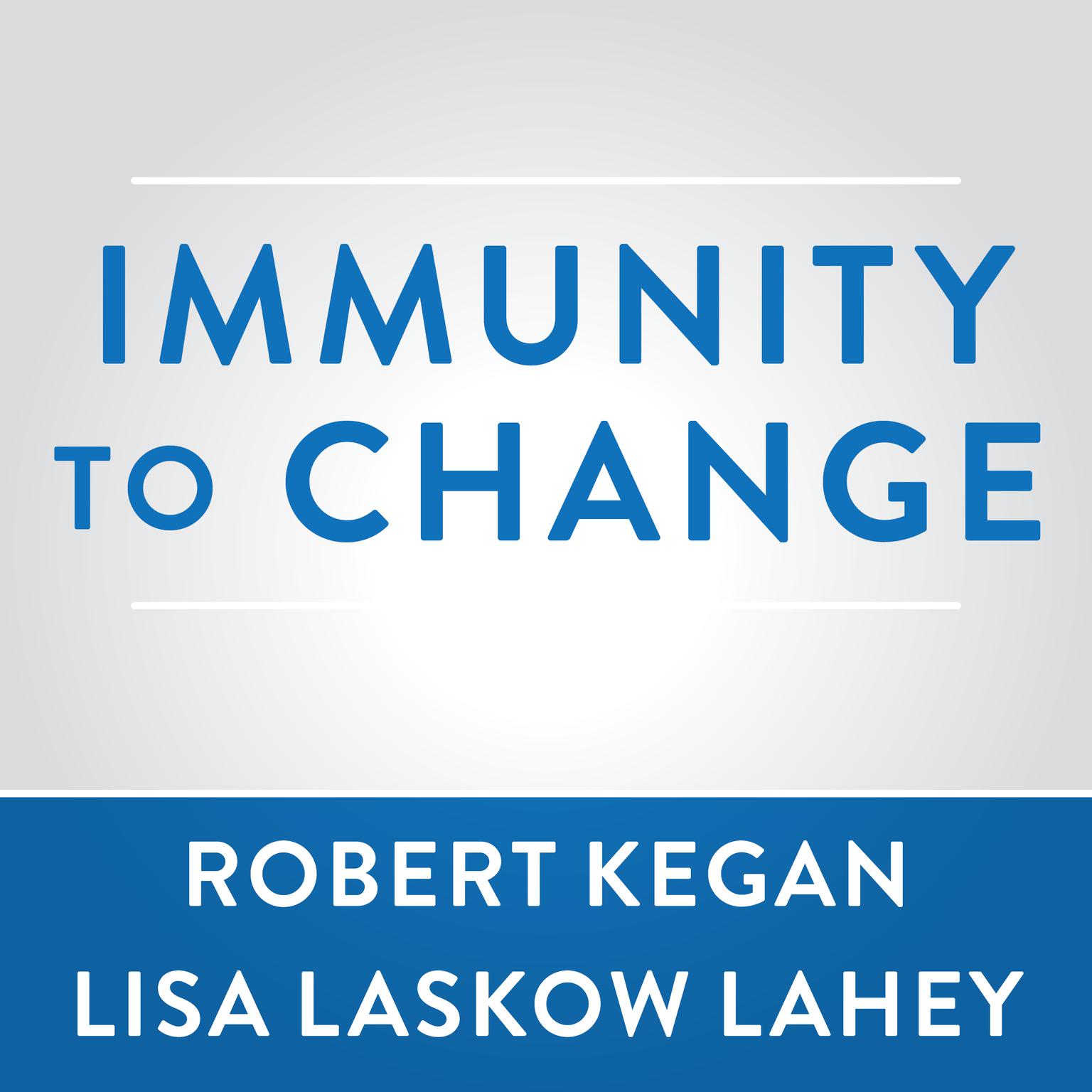Immunity to Change: How to Overcome It and Unlock the Potential in Yourself and Your Organization Audiobook, by Robert Kegan