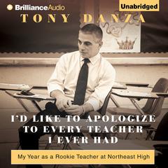 Id Like to Apologize to Every Teacher I Ever Had: My Year as a Rookie Teacher at Northeast High Audiobook, by Tony Danza