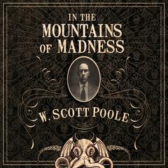 In the Mountains of Madness: The Life, Death, and Extraordinary Afterlife of H.P. Lovecraft Audiobook, by 