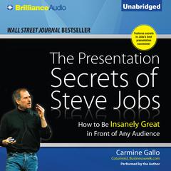 The Presentation Secrets of Steve Jobs: How to Be Insanely Great in Front of Any Audience Audiobook, by Carmine Gallo