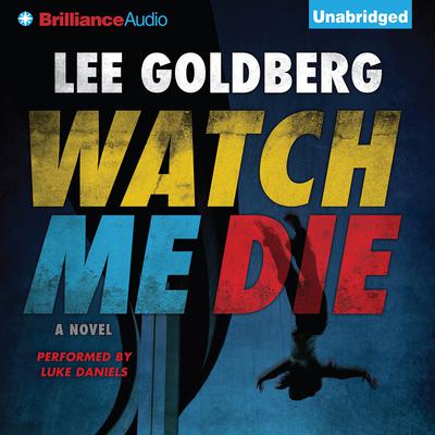 Watch Me Die: A Novel Audiobook, by Lee Goldberg