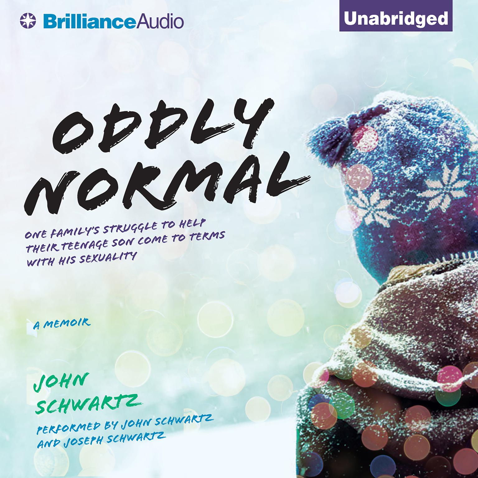 Oddly Normal: One Familys Struggle to Help Their Teenage Son Come to Terms with His Sexuality Audiobook, by John Schwartz