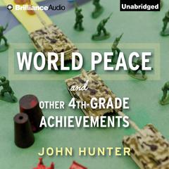 World Peace and Other 4th-Grade Achievements Audiobook, by John Hunter