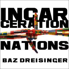 Incarceration Nations: A Journey to Justice in Prisons Around the World Audiobook, by Baz Dreisinger