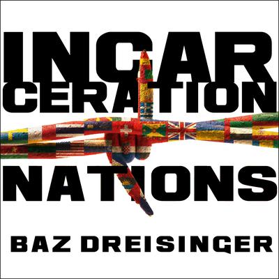 Incarceration Nations: A Journey to Justice in Prisons Around the World Audiobook, by Baz Dreisinger