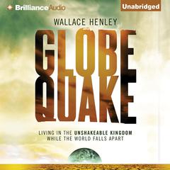 Globequake: Living in the Unshakeable Kingdom While the World Falls Apart Audiobook, by Wallace Henley