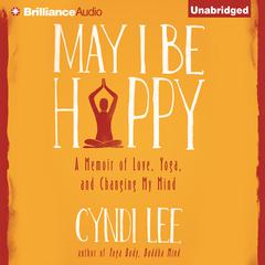 May I Be Happy: A Memoir of Love, Yoga, and Changing My Mind Audiobook, by Cyndi Lee