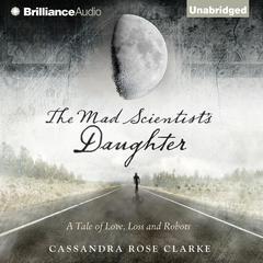 The Mad Scientists Daughter Audiobook, by Cassandra Rose Clarke