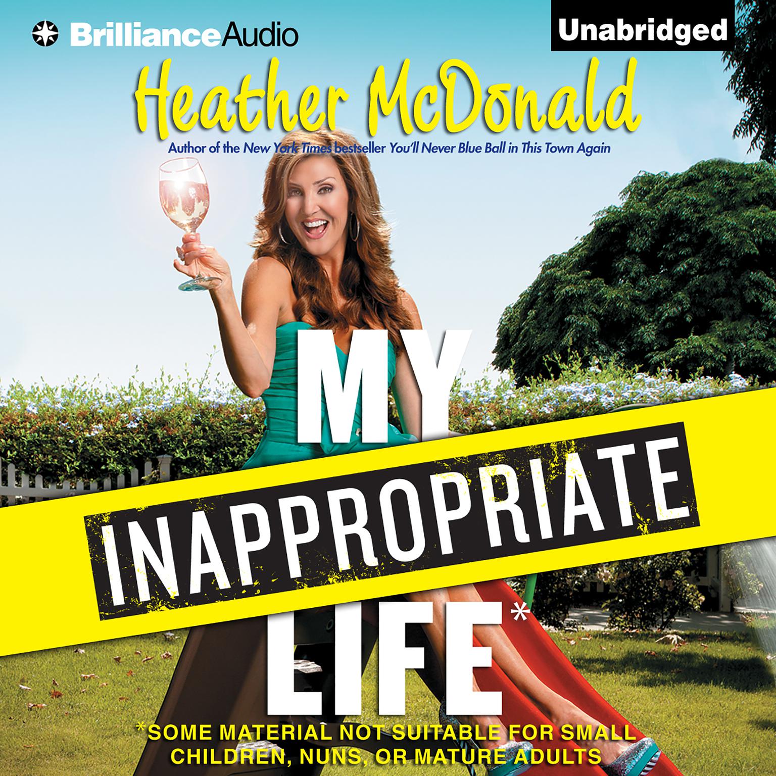My Inappropriate Life: Some Material Not Suitable for Small Children, Nuns, or Mature Adults Audiobook, by Heather McDonald