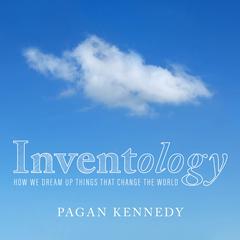 Inventology: How We Dream Up Things That Change the World Audiobook, by Pagan Kennedy