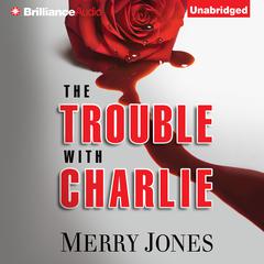 The Trouble with Charlie: A Novel Audiobook, by Merry Jones
