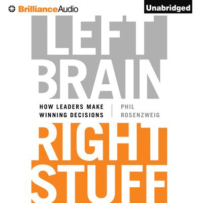 Left Brain, Right Stuff: How Leaders Make Winning Decisions Audiobook, by Phil Rosenzweig
