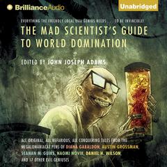 The Mad Scientists Guide to World Domination: Original Short Fiction for the Modern Evil Genius Audiobook, by John Joseph Adams