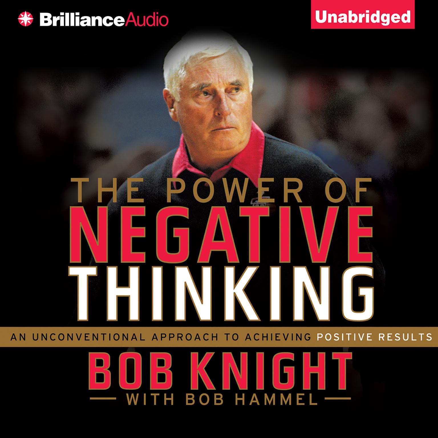 The Power of Negative Thinking: An Unconventional Approach to Achieving Positive Results Audiobook, by Bob Knight