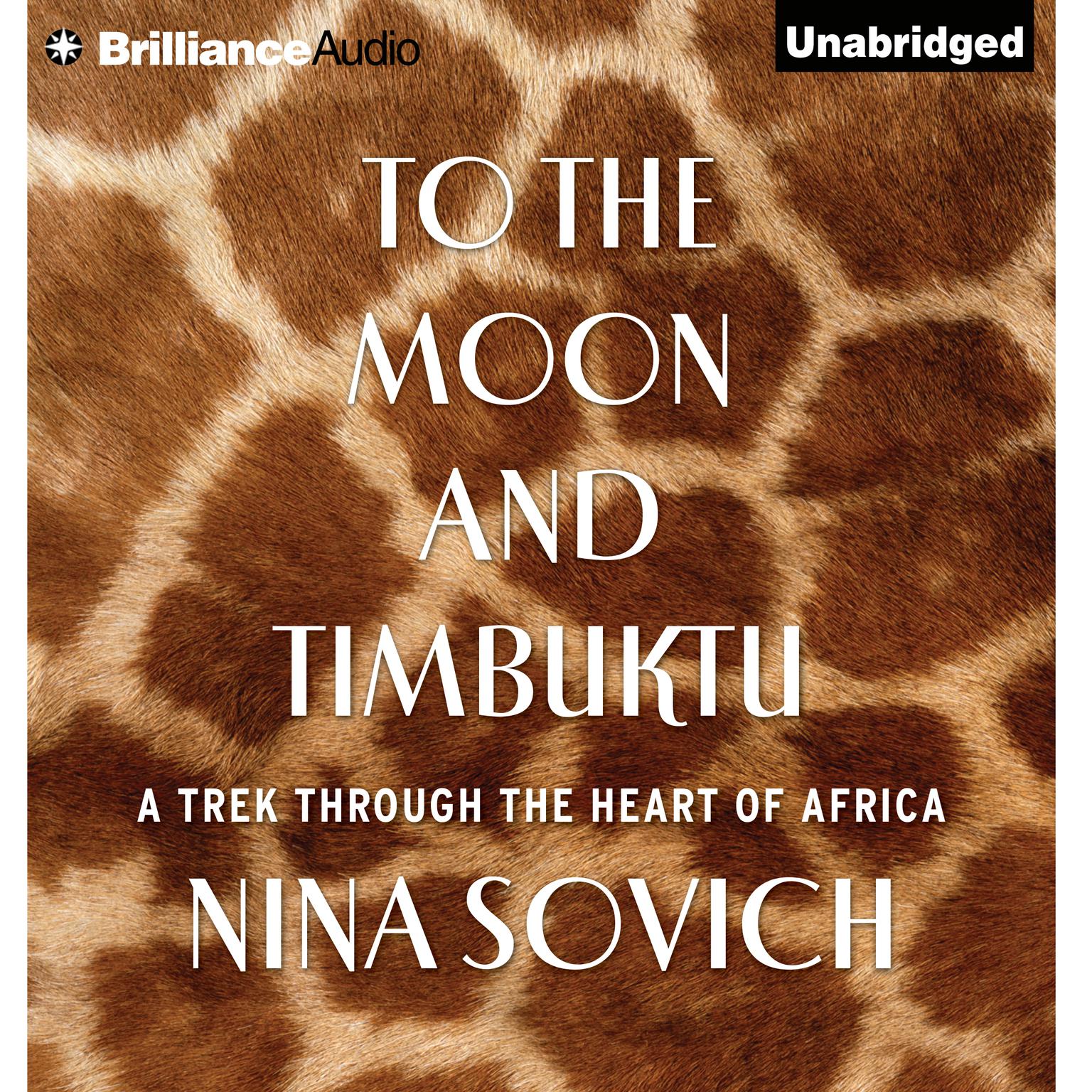 To The Moon and Timbuktu: A Trek Through the Heart of Africa Audiobook, by Nina Sovich