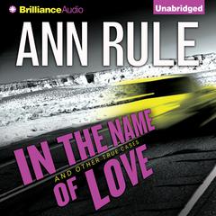 In the Name of Love: And Other True Cases Audiobook, by Ann Rule