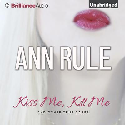 Kiss Me, Kill Me: And Other True Cases Audiobook, by 