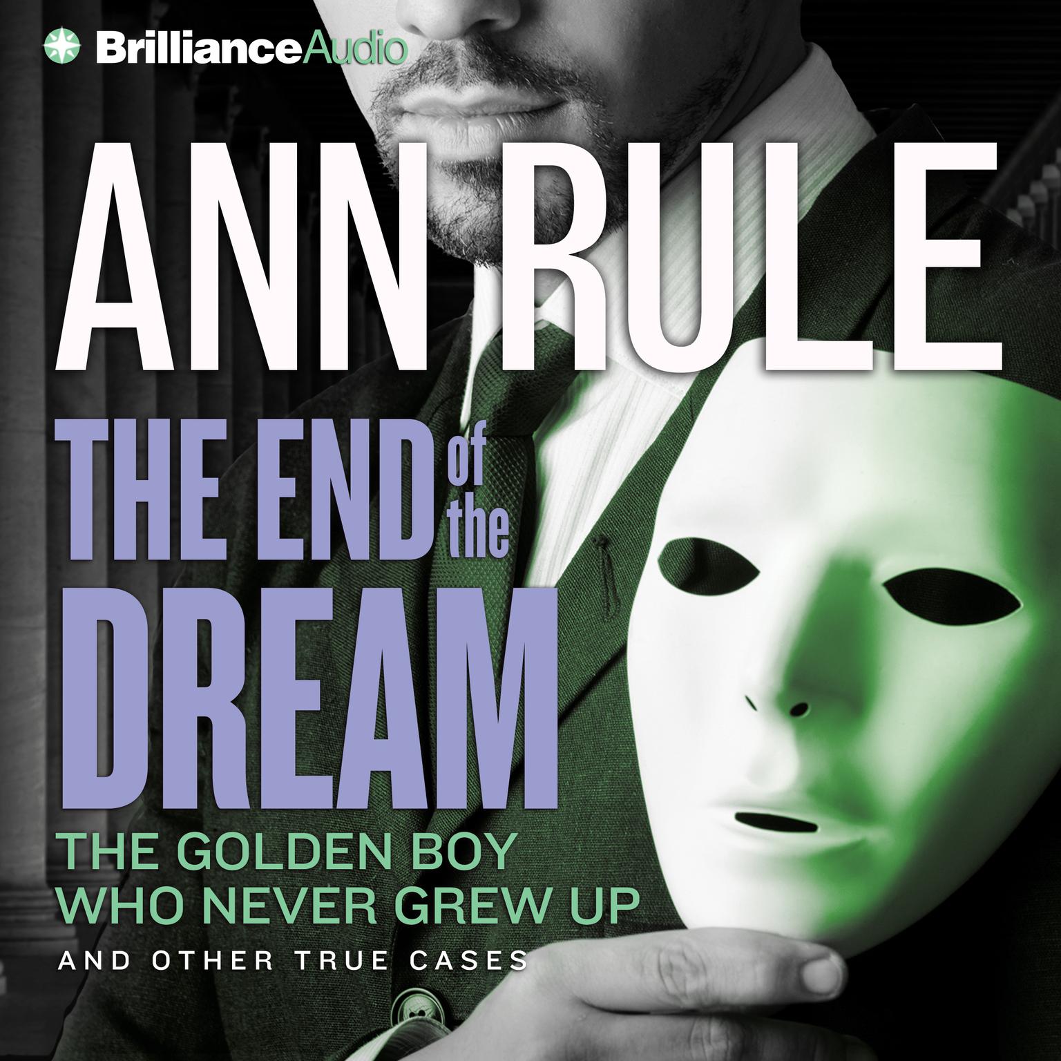 The End of the Dream (Abridged): The Golden Boy Who Never Grew Up and Other True Cases Audiobook, by Ann Rule
