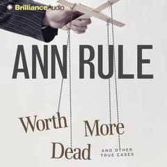Worth More Dead: And Other True Cases Audiobook, by Ann Rule