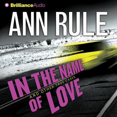In the Name of Love: And Other True Cases Audiobook, by Ann Rule