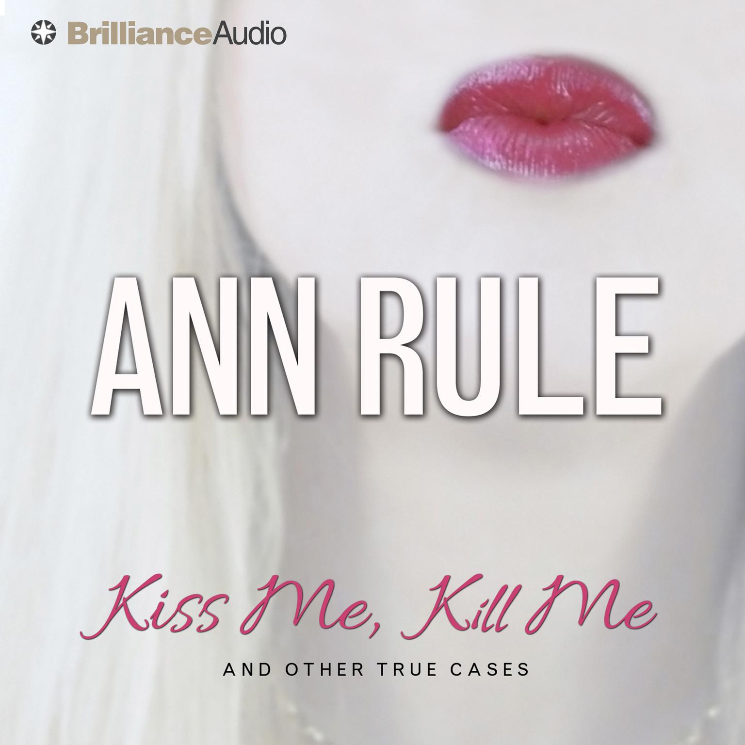 Kiss Me, Kill Me (Abridged): And Other True Cases Audiobook, by Ann Rule