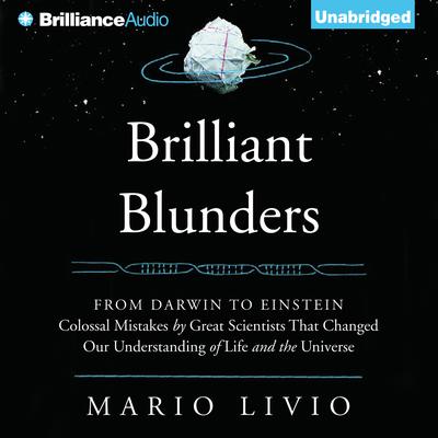 Brilliant Blunders: From Darwin to Einstein - Colossal Mistakes by Great Scientists That Changed Our Understanding of Life and the Universe Audiobook, by Mario Livio
