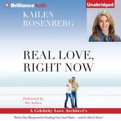 Real Love, Right Now: A Celebrity Love Architects Thirty-Day Blueprint for Finding Your Soul Mate—and So Much More! Audiobook, by Kailen Rosenberg