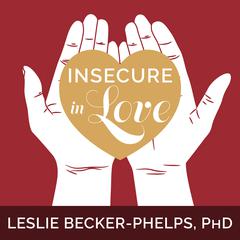 Insecure in Love: How Anxious Attachment Can Make You Feel Jealous, Needy, and Worried and What You Can Do About It Audiobook, by Leslie  Becker-Phelps