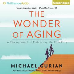 The Wonder of Aging: A New Approach to Embracing Life After Fifty Audiobook, by Michael Gurian