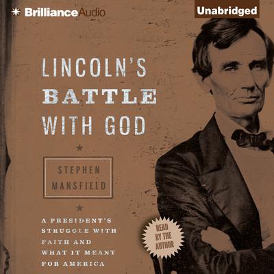 Lincoln's Battle with God: A President's Struggle with Faith and What It Meant for America Audiobook, by Stephen Mansfield